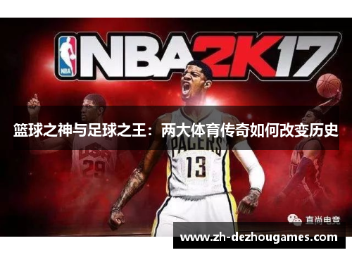篮球之神与足球之王：两大体育传奇如何改变历史